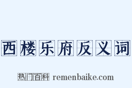 西楼乐府反义词是什么意思的图片